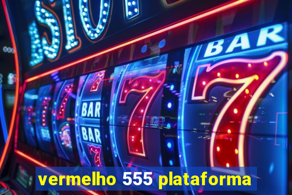 vermelho 555 plataforma